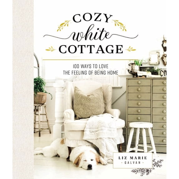 Cozy White Cottage Cozy White Cottage: 100 Ways to Love the Feeling of Being Home (the Perfect Gift for People Who Love Interior Design, De, (Hardcover)