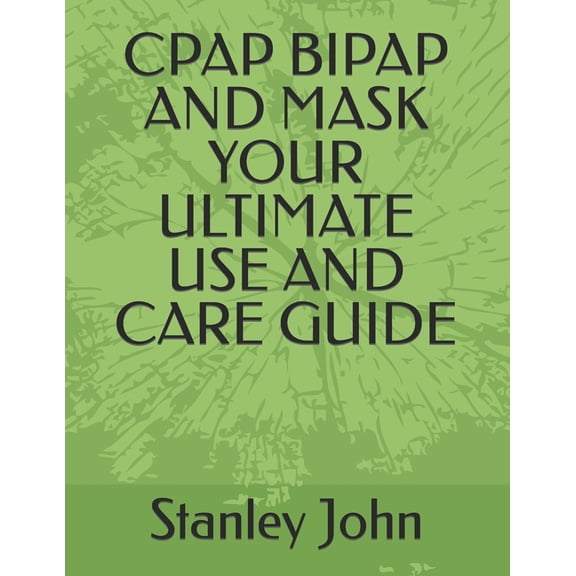 Cpap Bipap and Mask Your Ultimate Use and Care Guide, (Paperback)