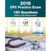 Cpc Practice Exam 2018 Includes 150 Practice Questions, Answers with Full Rationale, Exam Study Guide and the Official Proctor-To-Examinee Instructions