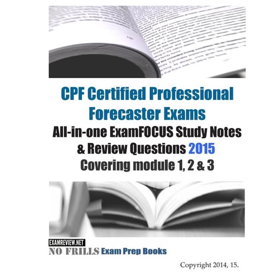Cpf Certified Professional Forecaster Exams All-in-one Examfocus Study Notes & Review Questions 2015 : Covering Module 1, 2 & 3