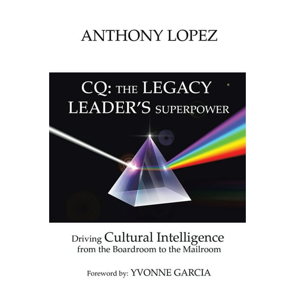CQ: THE LEGACY LEADER'S SUPERPOWER: Driving Cultural Intelligence from the Boardroom to the Mailroom, (Paperback)