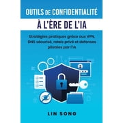Cr ez Votre Propre VPN Outils de confidentialit    l re de lIA Strat gies pratiques gr ce aux VPN, DNS s curis , relais priv  et d fenses pi, Paperback