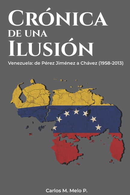 CrÃ³nica de Una IlusiÃ³n CrÃ³nica de una ilusiÃ³n: Venezuela: de PÃ©rez JimÃ©nez a ChÃ¡vez (1958-2013), Book 1, (Paperback)