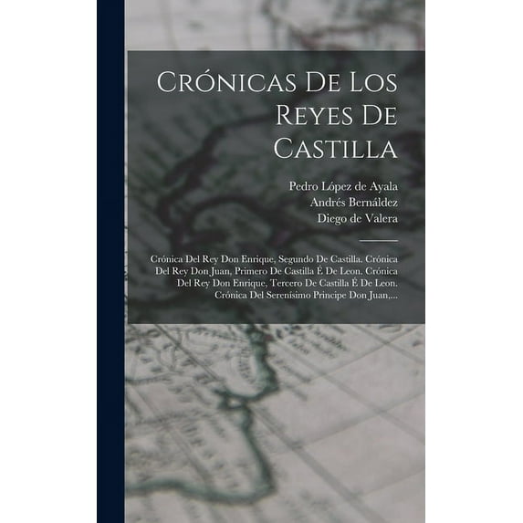 Crónicas De Los Reyes De Castilla : Crónica Del Rey Don Enrique, Segundo De Castilla. Crónica Del Rey Don Juan, Primero De Castilla É De Leon. Crónica Del Rey Don Enrique, Tercero De Castilla É De Leon. Crónica Del Serenísimo Principe Don Juan, ... (Hardcover)