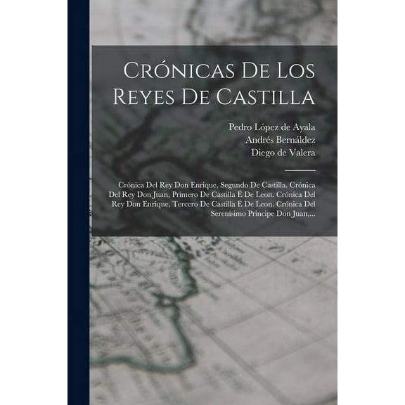 Crnicas De Los Reyes De Castilla : Crnica Del Rey Don Enrique, Segundo De Castilla. Crnica Del Rey Don Juan, Primero De Castilla De Leon. Crnica Del Rey Don Enrique, Tercero De Castilla De Leon. Crnica Del Serensimo Principe Don Juan, ... (Paperback)