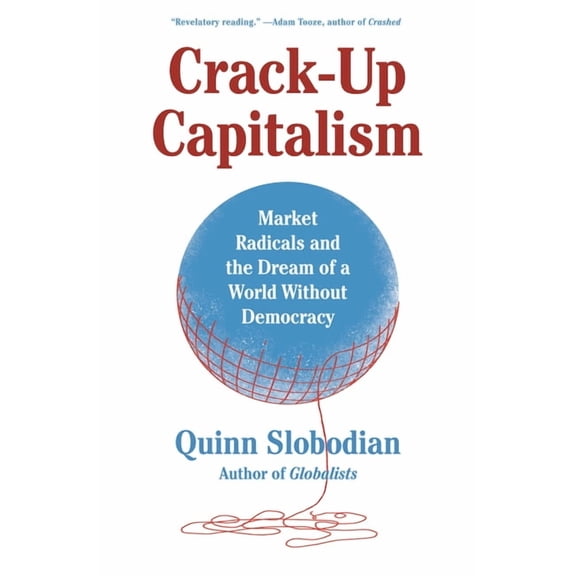Crack-Up Capitalism: Market Radicals and the Dream of a World Without Democracy, (Paperback)