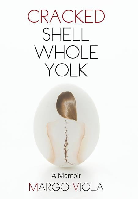Cracked Shell Whole Yolk : A Memoir