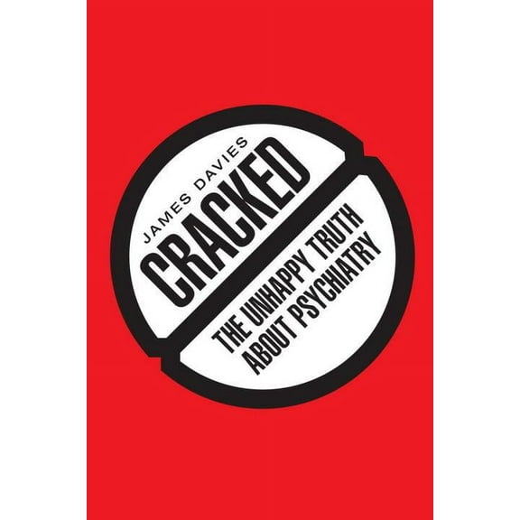 Cracked: The Unhappy Truth about Psychiatry (Paperback) by Mr. James Davies