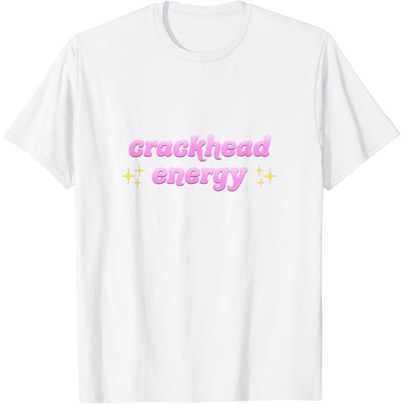 Crackhead Energy Funny Meme Saying T-Shirt
