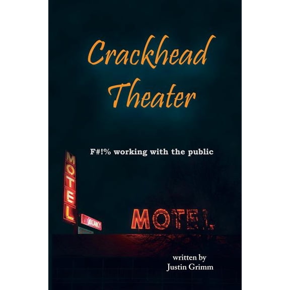 Crackhead Theater: F !% working with the public Paperback 1981501703 9781981501700 Justin Grimm