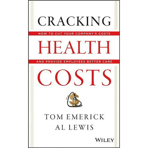 Cracking Health Costs: How to Cut Your Company's Costs and Provide Employees Better Care, (Hardcover)