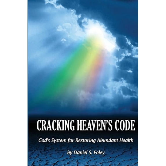 Cracking Heaven's Code: God's System For Restoring Abundant Health, (Paperback)