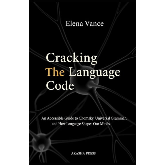 Cracking the Language Code: An Accessible Guide to Chomsky, Universal Grammar, and How Language Shapes Our Minds: An Acc, (Paperback)