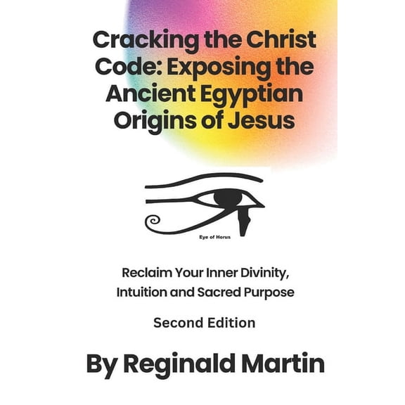 Cracking The Christ Code: Exposing The Ancient Egyptian Origins of Jesus, (Paperback)