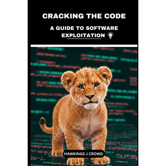 Cracking The Code: A Guide To Software Exploitation, (Paperback)