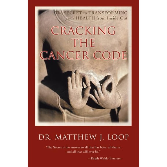 Cracking the Cancer Code: The Secret to Transforming Your Health from Inside Out (Paperback) by Matthew J Loop