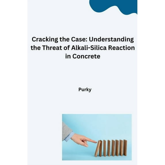 Cracking the Case: Understanding the Threat of Alkali-Silica Reaction in Concrete, (Paperback)
