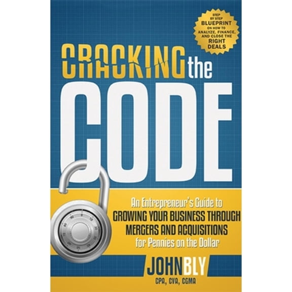 Pre-Owned Cracking the Code: An Entrepreneur's Guide to Growing Your Business Through Mergers and Acquisitions for Pennies on the Dollar (Paperback) 159932427X 9781599324272