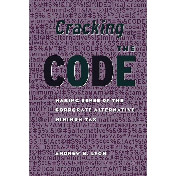 Cracking the Code: Making Sense of the Corporate Alternative Minimum Tax, (Paperback)