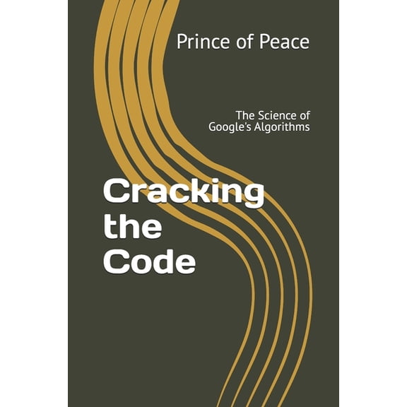 Cracking the Code: The Science of Google's Algorithms (Paperback)