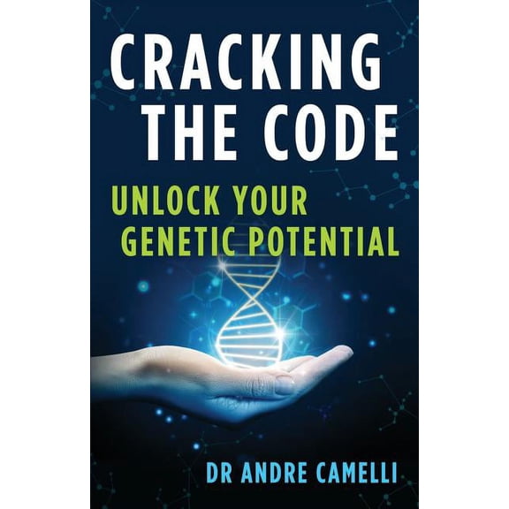 Cracking the Code: Unlock Your Genetic Potential Paperback Dr. Andre Camelli