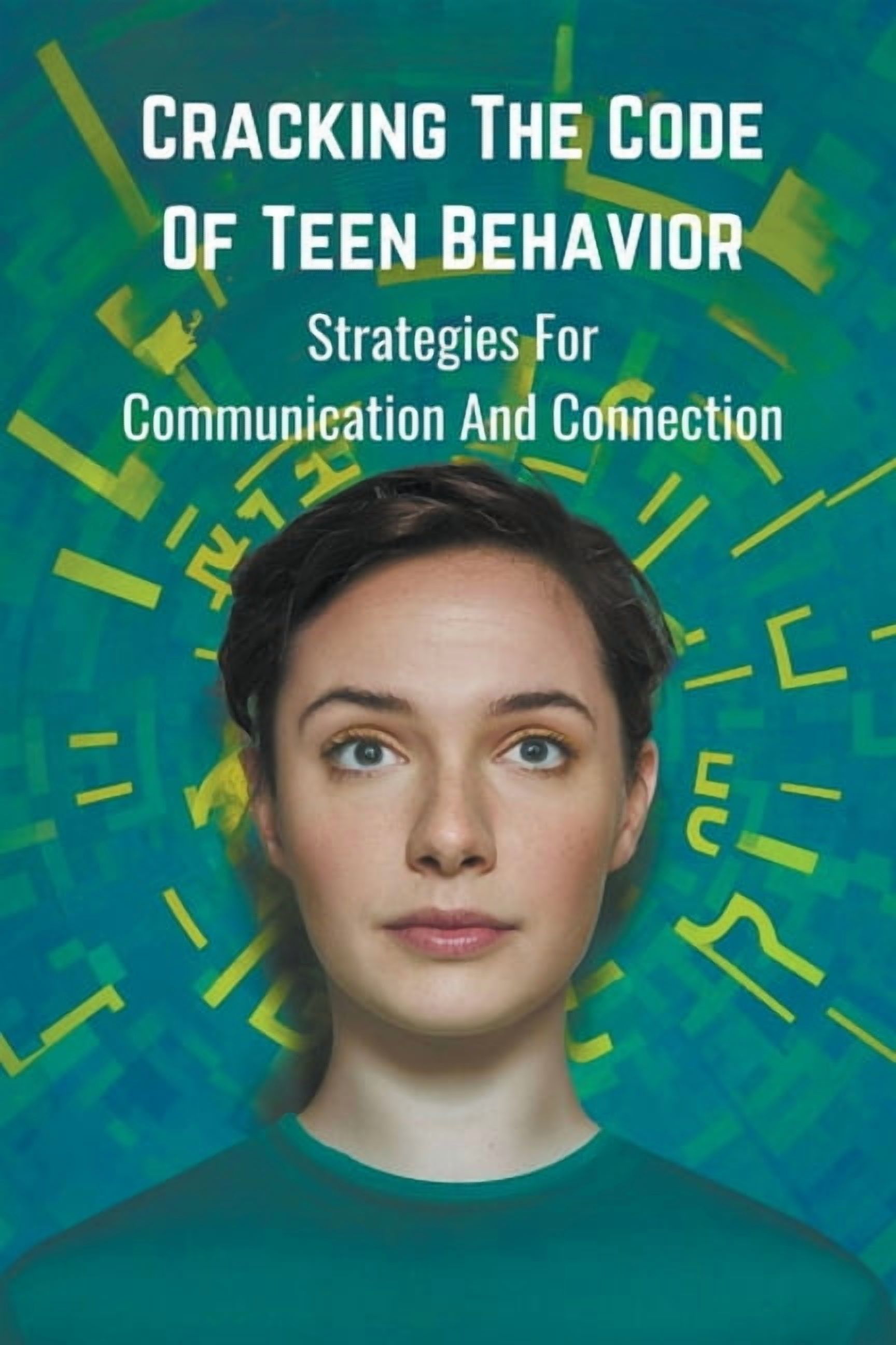 Cracking the Code of Teen Behavior: Strategies for Communication and ...