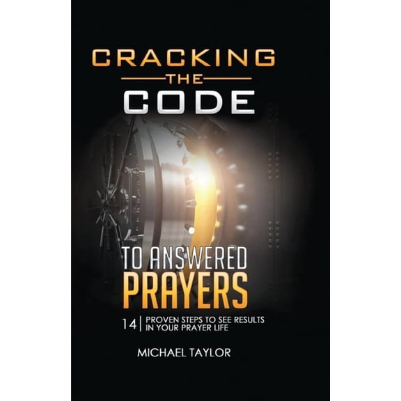 Cracking the Code to Answered Prayers: 14 Proven Steps to See Results in your Prayer Life (Paperback)