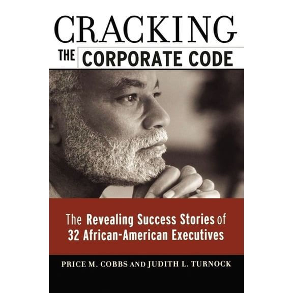 Cracking the Corporate Code: The Revealing Success Stories of 32 African-American Executives, (Paperback)