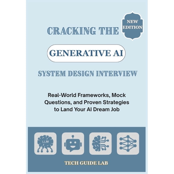 Cracking the Generative AI System Design Interview: Real-World Frameworks, Mock Questions, and Proven Strategies to Land, (Paperback)