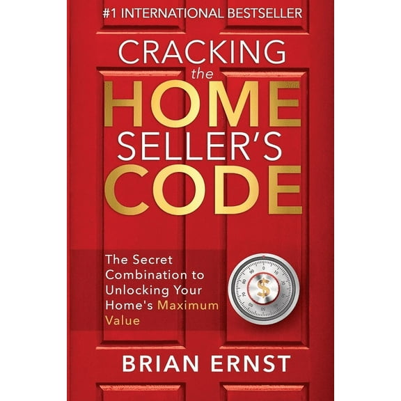 Cracking the Home Seller's Code: The Secret Combination to Unlocking Your Home's Maximum Value, (Paperback)