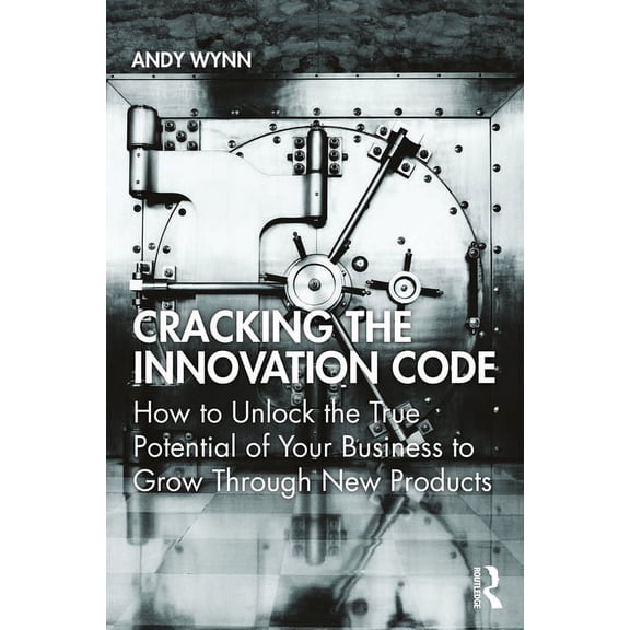 Cracking the Innovation Code: How To Unlock The True Potential of Your Business To Grow Through New Products, (Paperback)