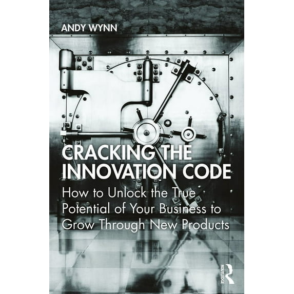 Cracking the Innovation Code: How To Unlock The True Potential of Your Business To Grow Through New Products, (Paperback)