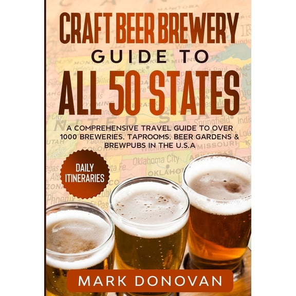 Craft Beer Brewery Guide to All 50 States: A Comprehensive Travel Guide to Over 1000 Breweries, Taprooms, Beer Gardens &, (Paperback)