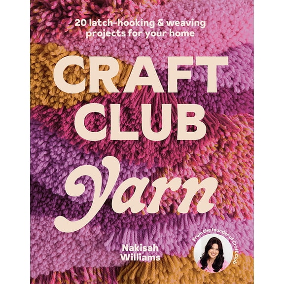 Craft Club Yarn: 20 Latch-Hooking & Weaving Projects for Your Home, (Paperback)