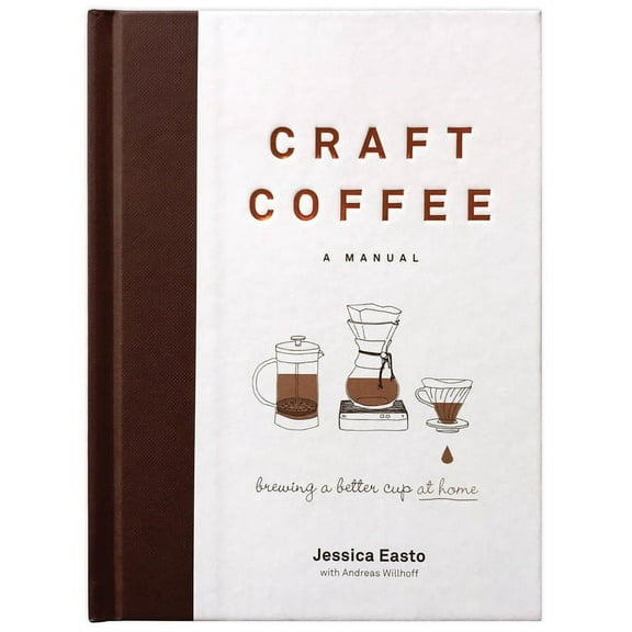 Craft Coffee: A Manual: Brewing a Better Cup at Home, (Hardcover)
