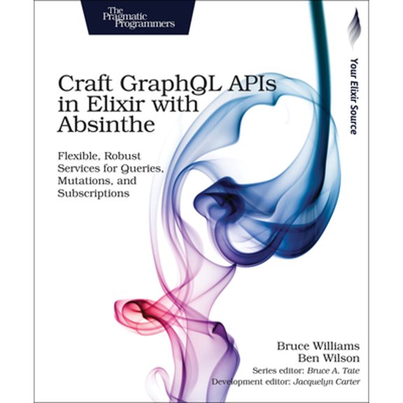 Pre-Owned Craft Graphql APIs in Elixir with Absinthe: Flexible, Robust Services for Queries, Mutations, and Subscriptions (Paperback) 1680502557 9781680502558