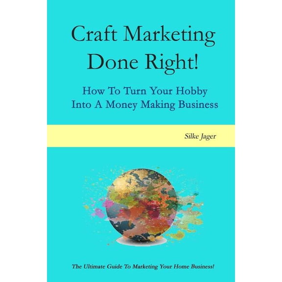 Craft Marketing Done Right!: How To Turn Your Hobby Into A Money Making Business (Paperback)