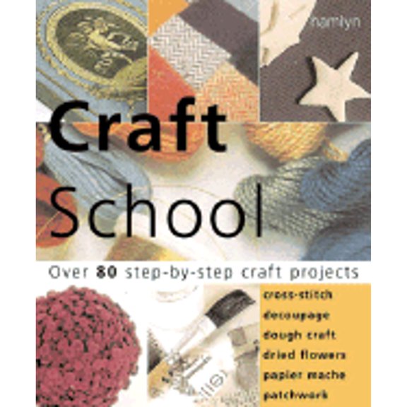 Pre-Owned Craft School:Over 80 Step-by-Step Craft Projects : Cross Stitch * Decoupage * Dough Crafts * Dried Flowers * Papier Mache * Patchwork (Paperback) 9780600603450