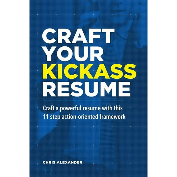 Craft Your Kickass Resume: Craft a powerful resume with this 11 step action-oriented framework (Paperback)