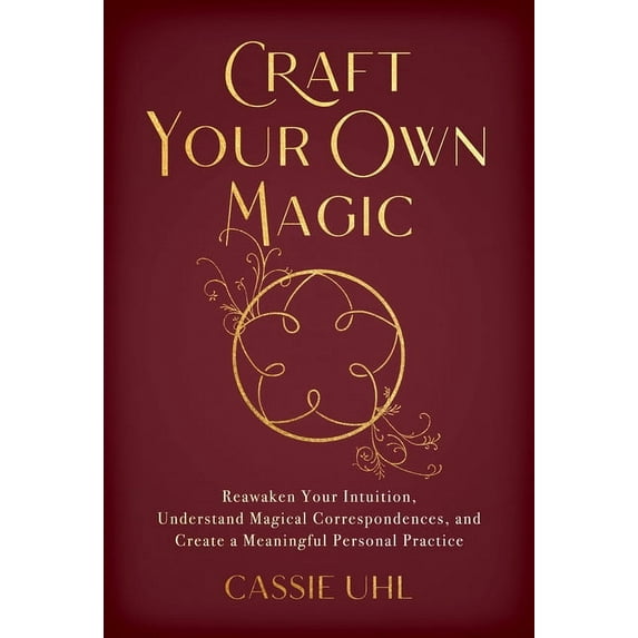 Craft Your Own Magic: Reawaken Your Intuition, Understand Magical Correspondences, and Create a Meaningful Personal Prac, (Paperback)