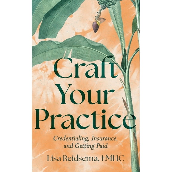 Craft Your Practice: Credentialing, Insurance, and Getting Paid, (Hardcover)