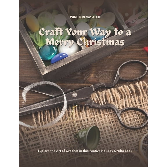 Craft Your Way to a Merry Christmas: Explore the Art of Crochet in this Festive Holiday Crafts Book, (Paperback)