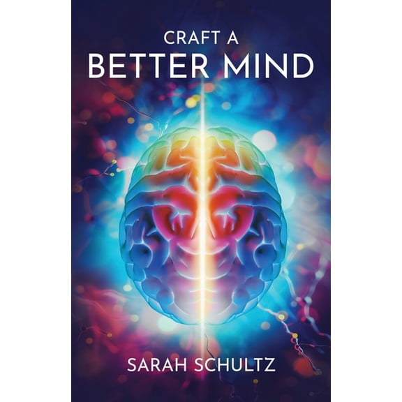 Craft a Better Mind: Build a Better Self Image, Improve Relationships, Create Success and Enjoy Life, (Paperback)