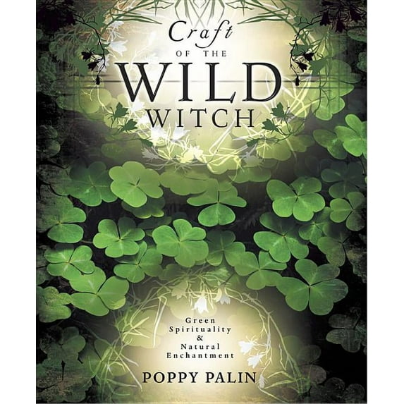 Craft of the Wild Witch: Green Spirituality & Natural Enchantment, (Paperback)
