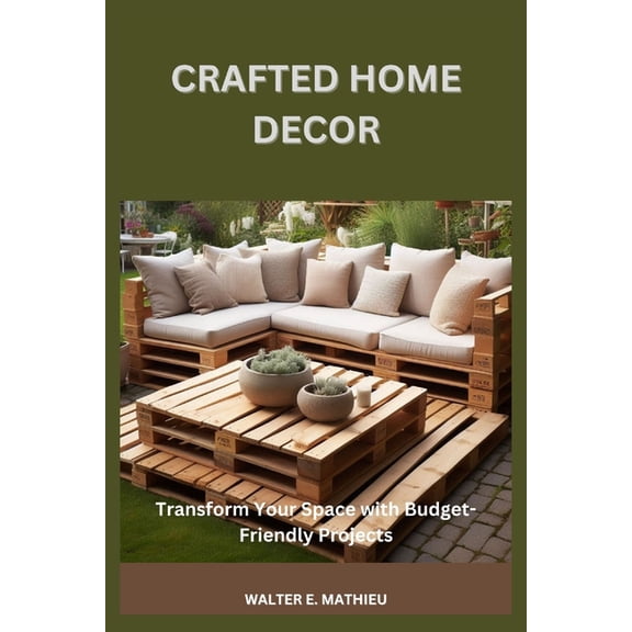 Crafted Home Decor: Transform Your Space with Budget-Friendly Projects, (Paperback)