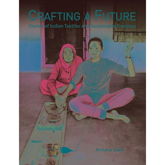 Crafting A Future : Stories of Indian Textiles and Sustainable Practices (Paperback)