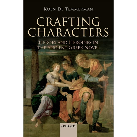 Crafting Characters : Heroes and Heroines in the Ancient Greek Novel