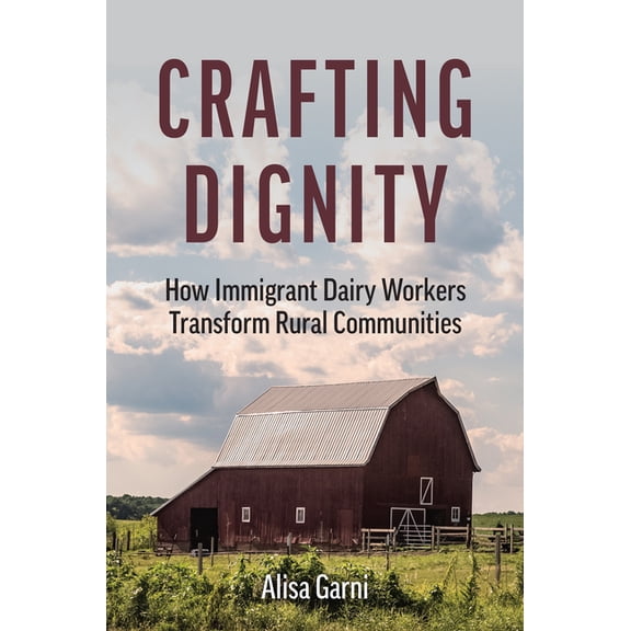 Crafting Dignity: How Immigrant Dairy Workers Transform Rural Communities, (Hardcover)
