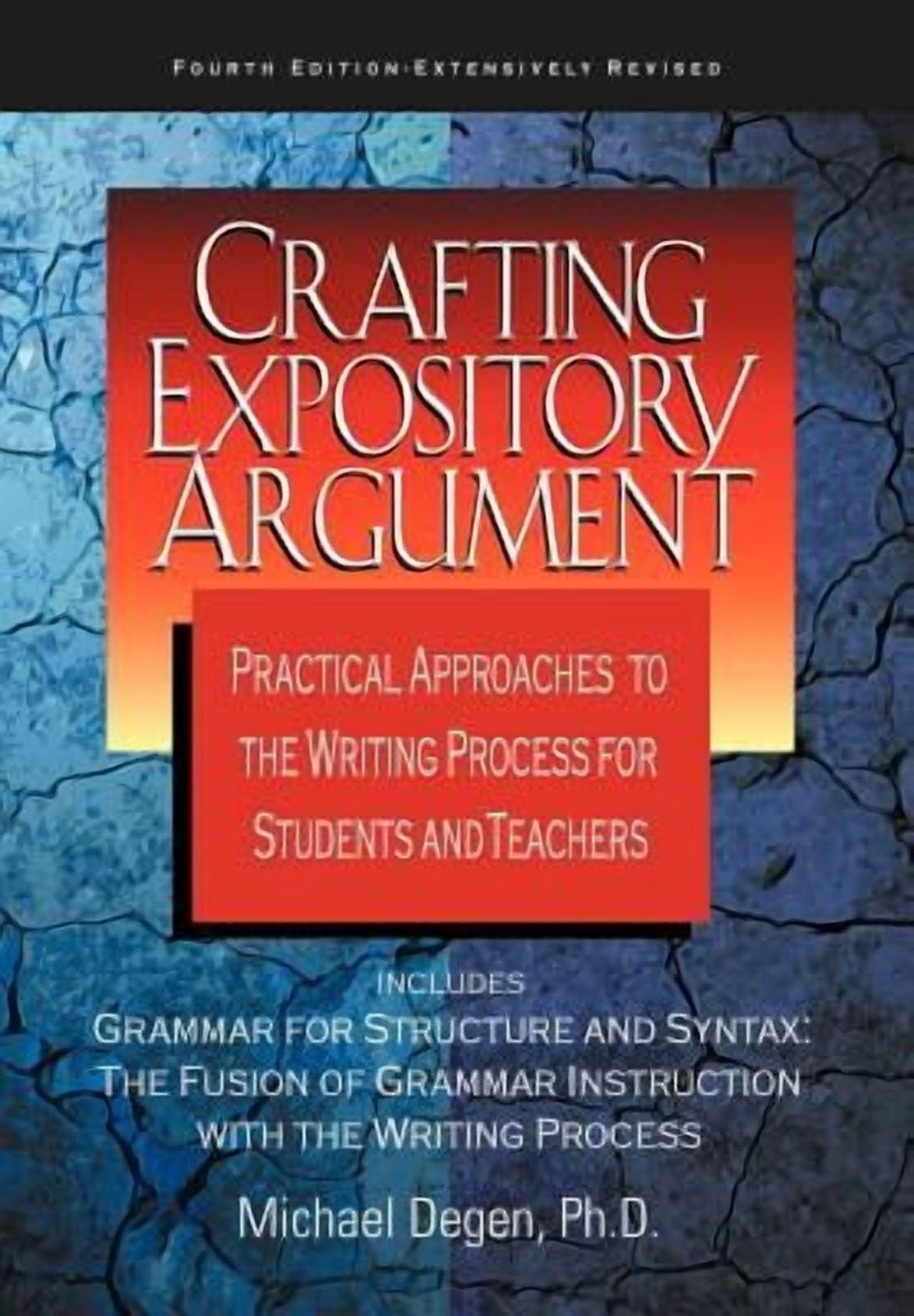 Crafting Expository Argument: Practical Approaches to the Writing ...