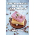 thumbnail image 1 of Crafting Luxurious Soaps: Handmade Beauty for Everyday Use, (Paperback), 1 of 1